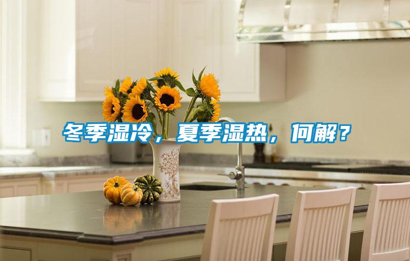 冬季濕冷,夏季濕熱,何解?
