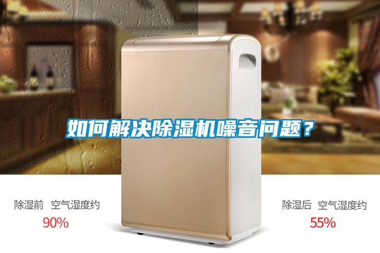 如何解決除濕機(jī)噪音問(wèn)題?