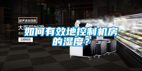 如何有效地控制機(jī)房的濕度?