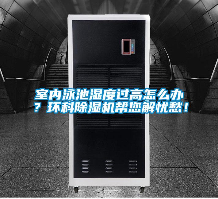 室內泳池濕度過高怎么辦?環科除濕機幫您解憂愁!