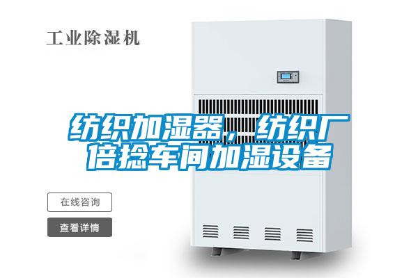 紡織加濕器,紡織廠倍捻車間加濕設(shè)備