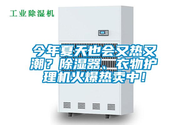今年夏天也會又熱又潮?除濕器、衣物護理機火爆熱賣中!