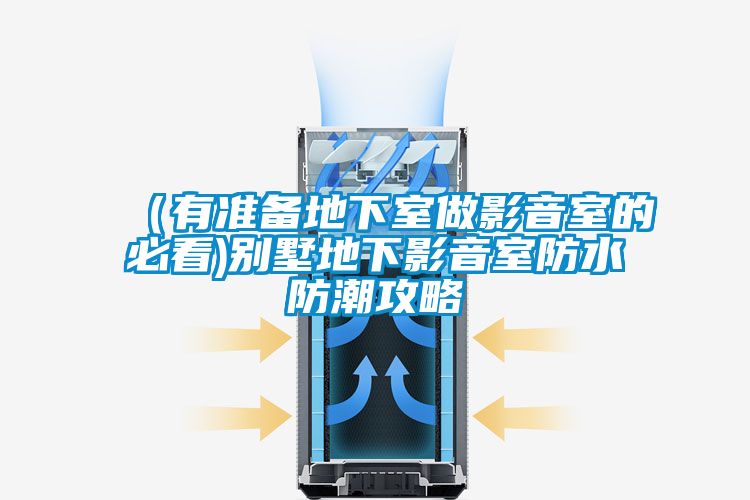(有準(zhǔn)備地下室做影音室的必看)別墅地下影音室防水防潮攻略
